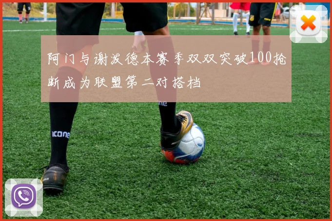 阿门与谢泼德本赛季双双突破100抢断成为联盟第二对搭档